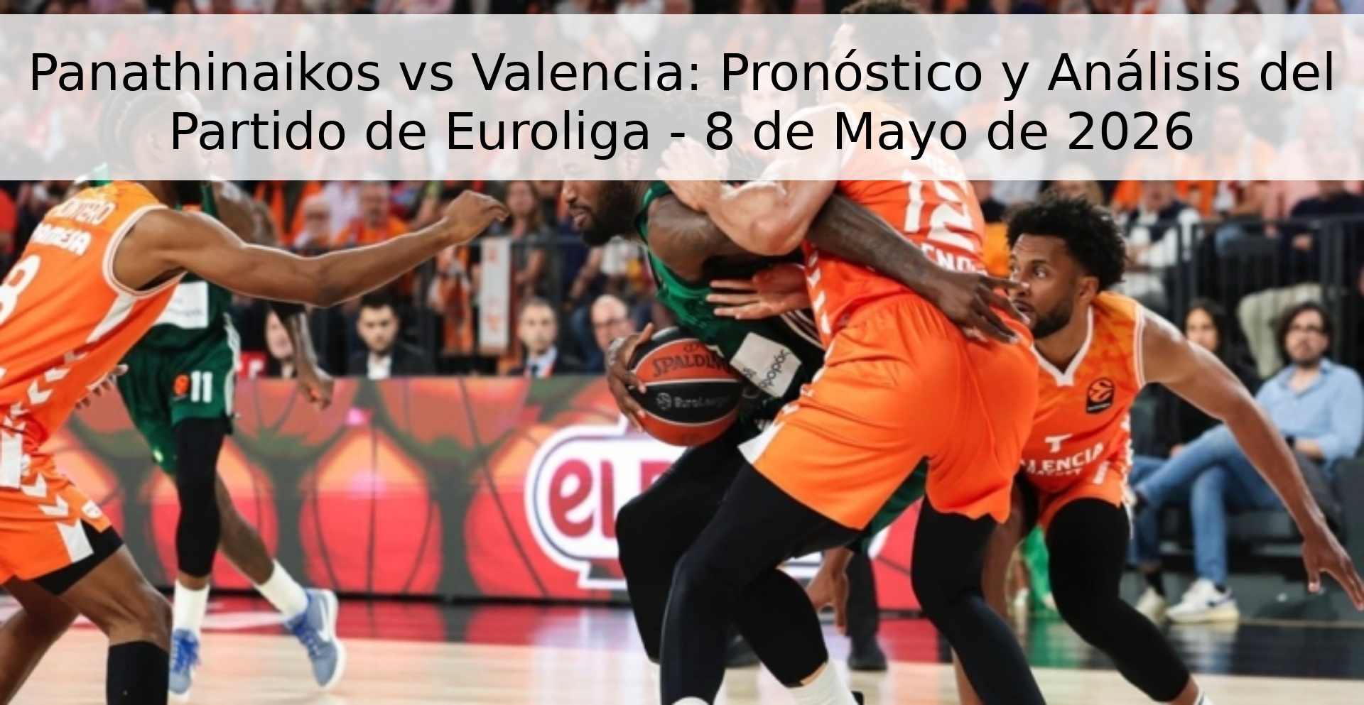 Panathinaikos vs Valencia: Pronóstico y Análisis del Partido de Euroliga - 8 de Mayo de 2026
