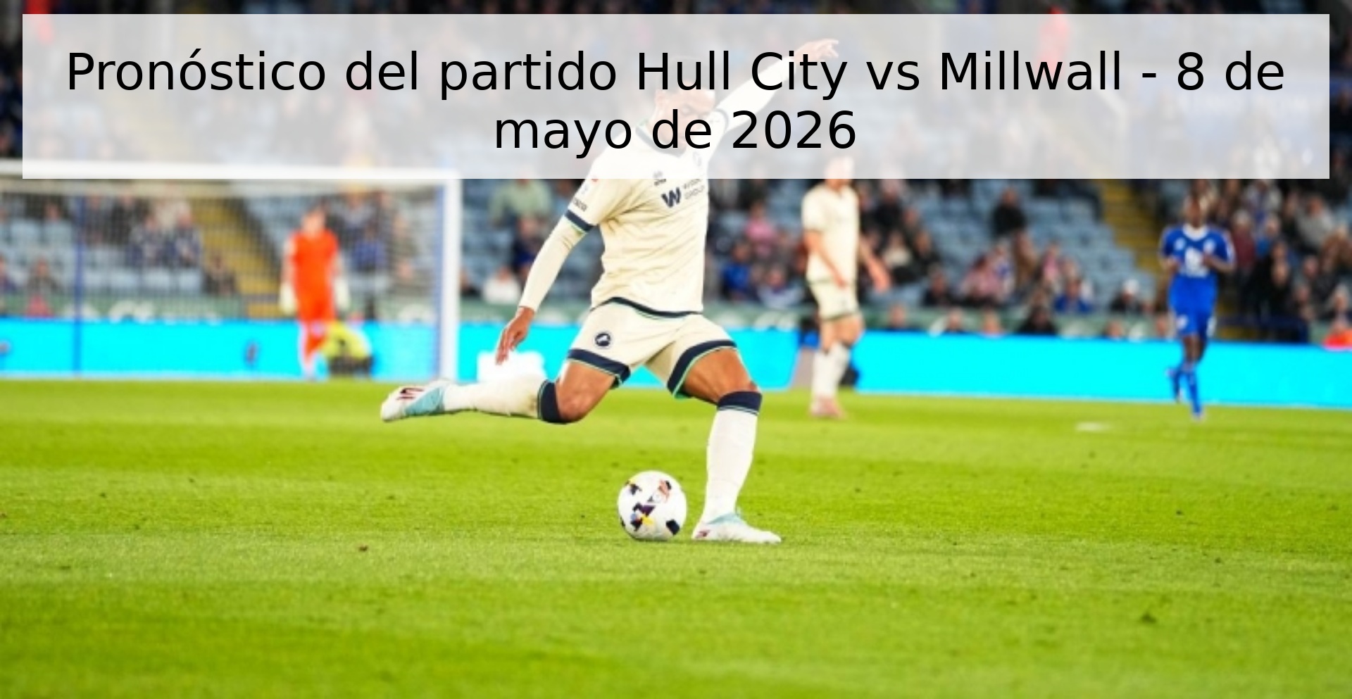 Pronóstico del partido Hull City vs Millwall - 8 de mayo de 2026