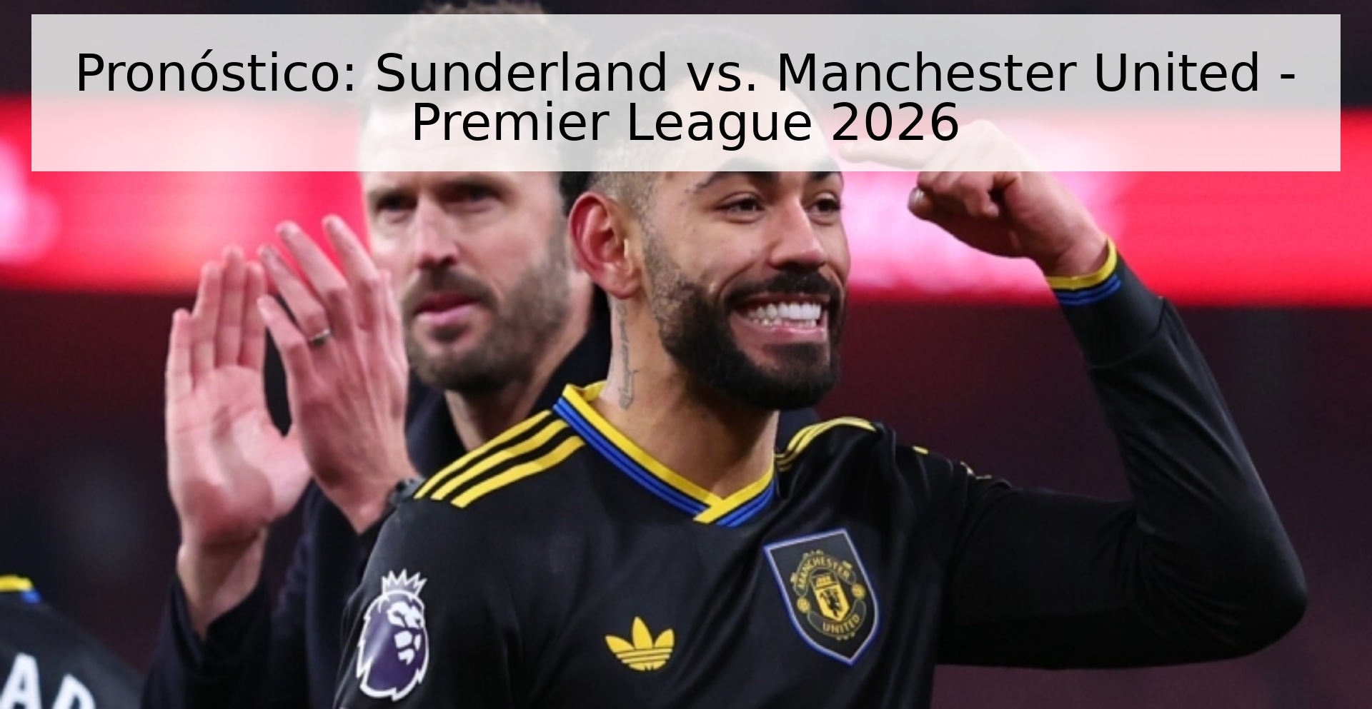 Pronóstico: Sunderland vs. Manchester United - Premier League 2026