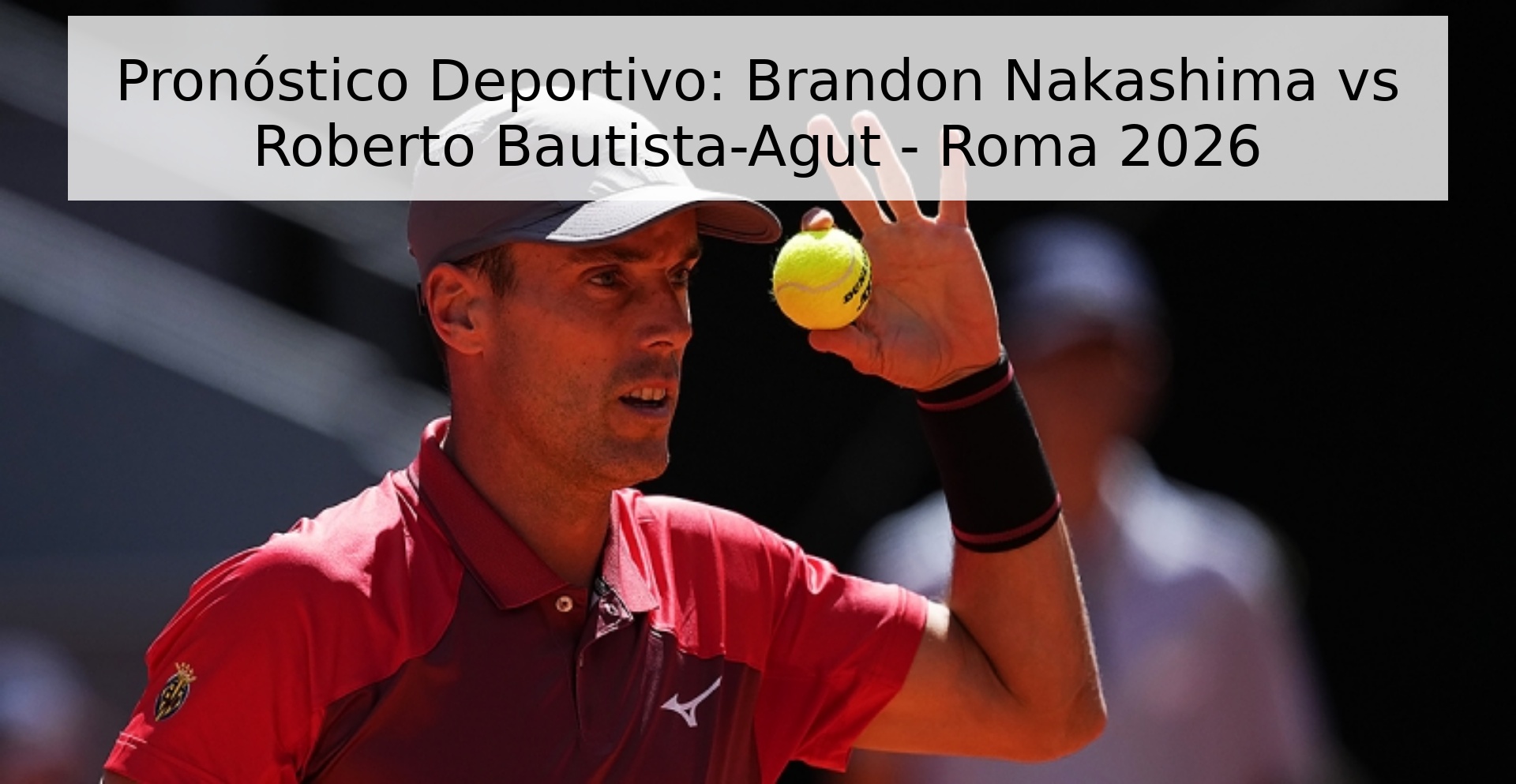 Pronóstico Deportivo: Brandon Nakashima vs Roberto Bautista-Agut - Roma 2026