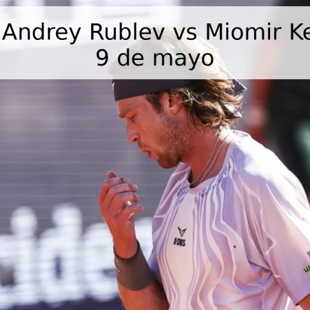 Pronóstico: Andrey Rublev vs Miomir Kecmanović – 9 de mayo