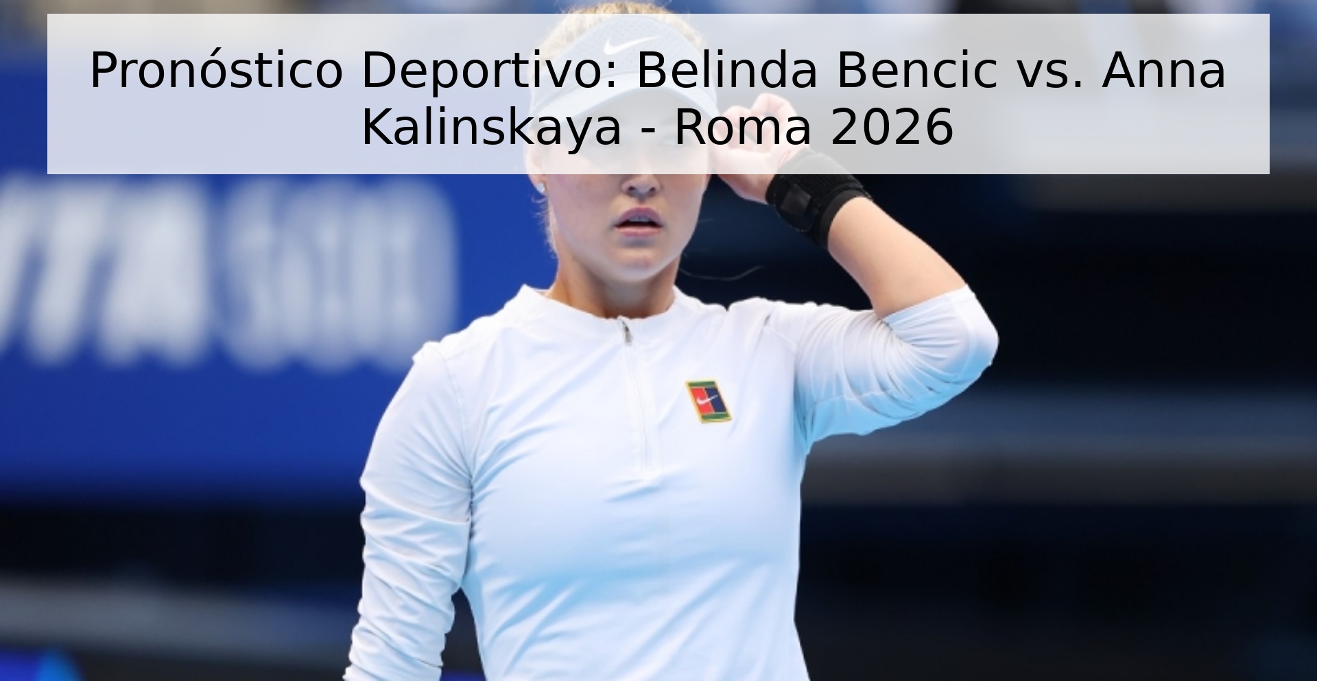 Pronóstico Deportivo: Belinda Bencic vs. Anna Kalinskaya - Roma 2026 Pronóstico Deportivo: Belinda Bencic vs. Anna Kalinskaya - Roma 2026