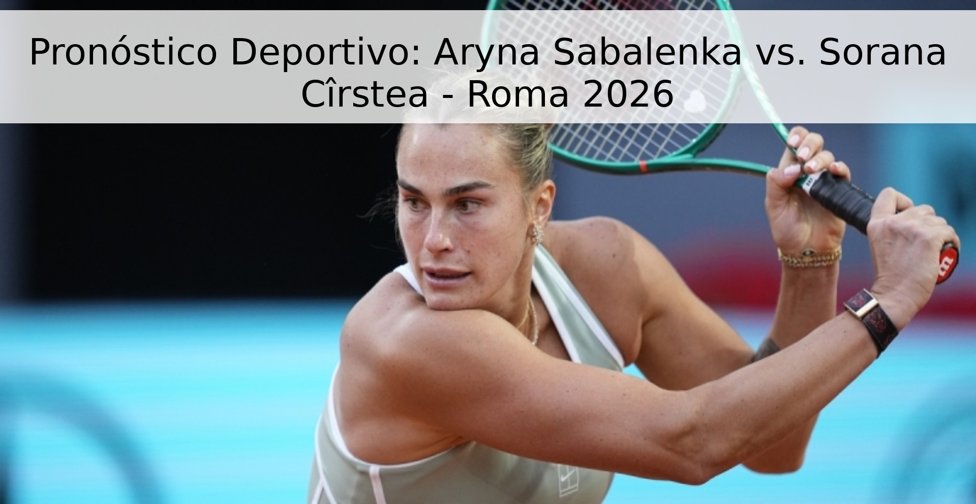 Pronóstico Deportivo: Aryna Sabalenka vs. Sorana Cîrstea - Roma 2026