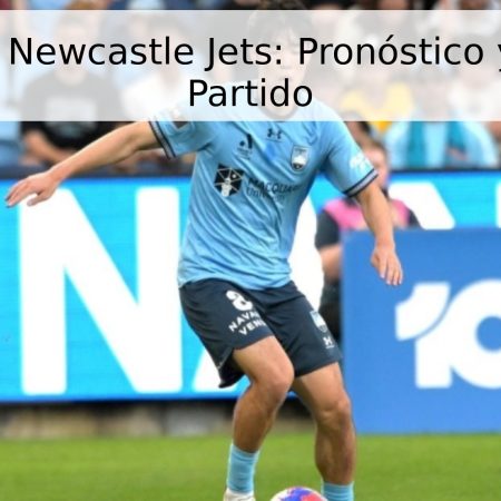 Sydney vs. Newcastle Jets: Pronóstico y Fecha del Partido