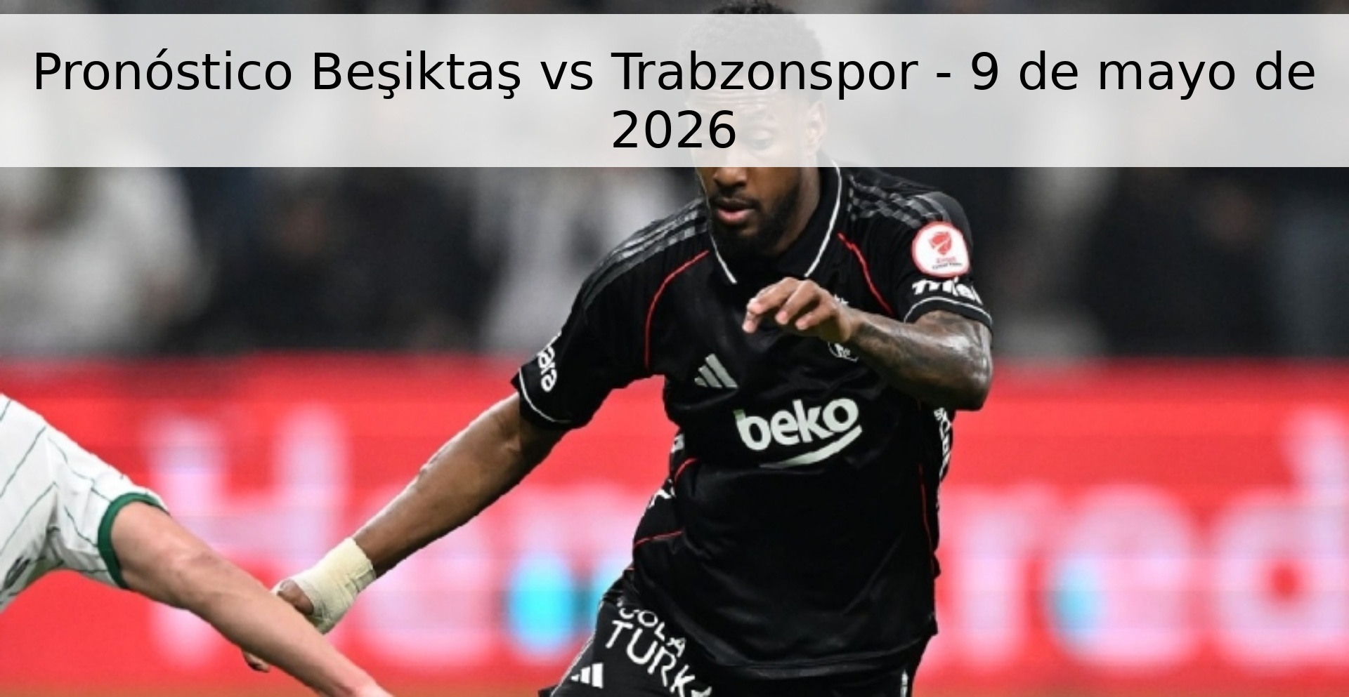Pronóstico Beşiktaş vs Trabzonspor - 9 de mayo de 2026