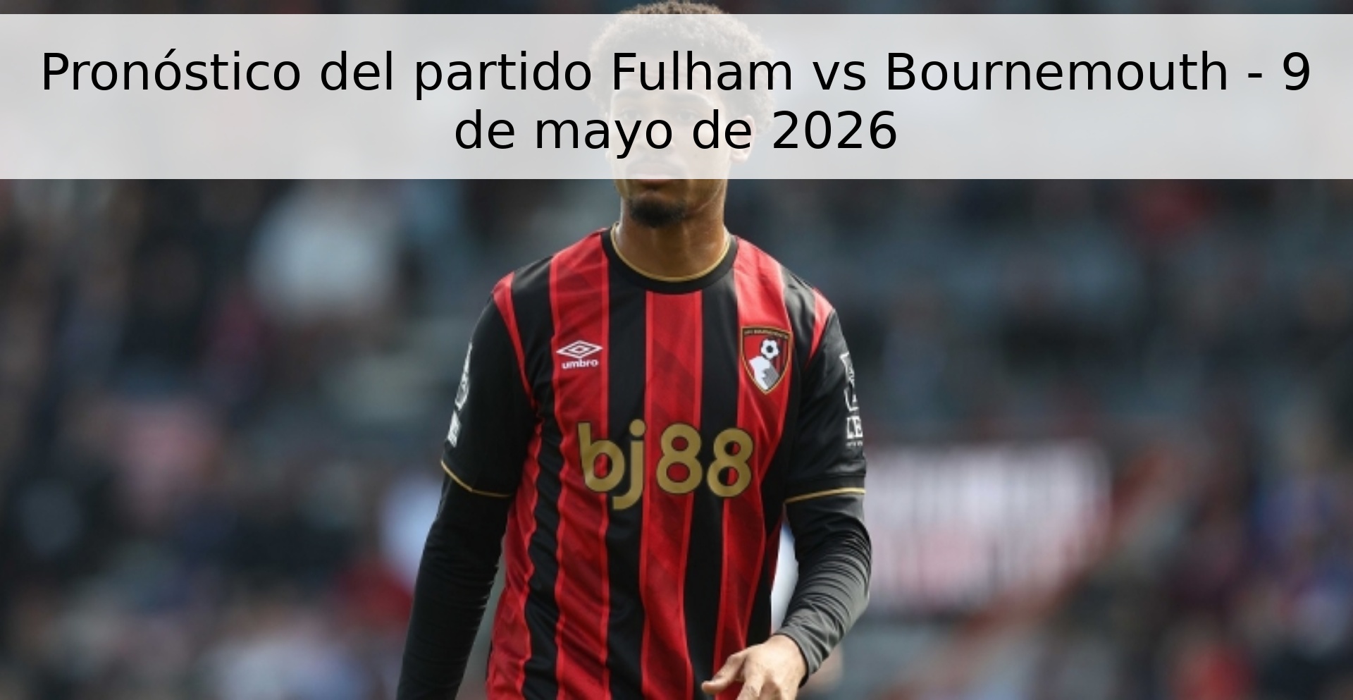 Pronóstico del partido Fulham vs Bournemouth - 9 de mayo de 2026