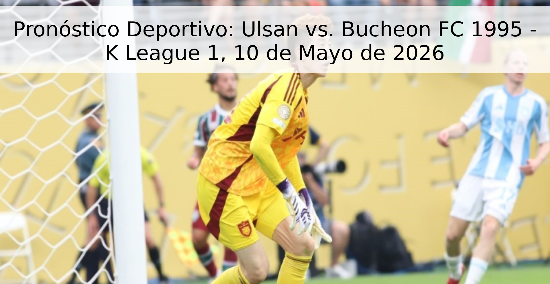 Pronóstico Deportivo: Ulsan vs. Bucheon FC 1995 - K League 1, 10 de Mayo de 2026
