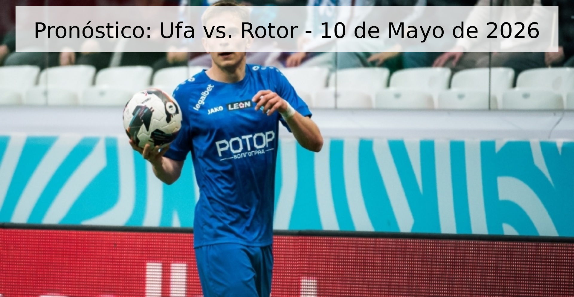 Pronóstico: Ufa vs. Rotor - 10 de Mayo de 2026 Pronóstico: Ufa vs. Rotor - 10 de Mayo de 2026