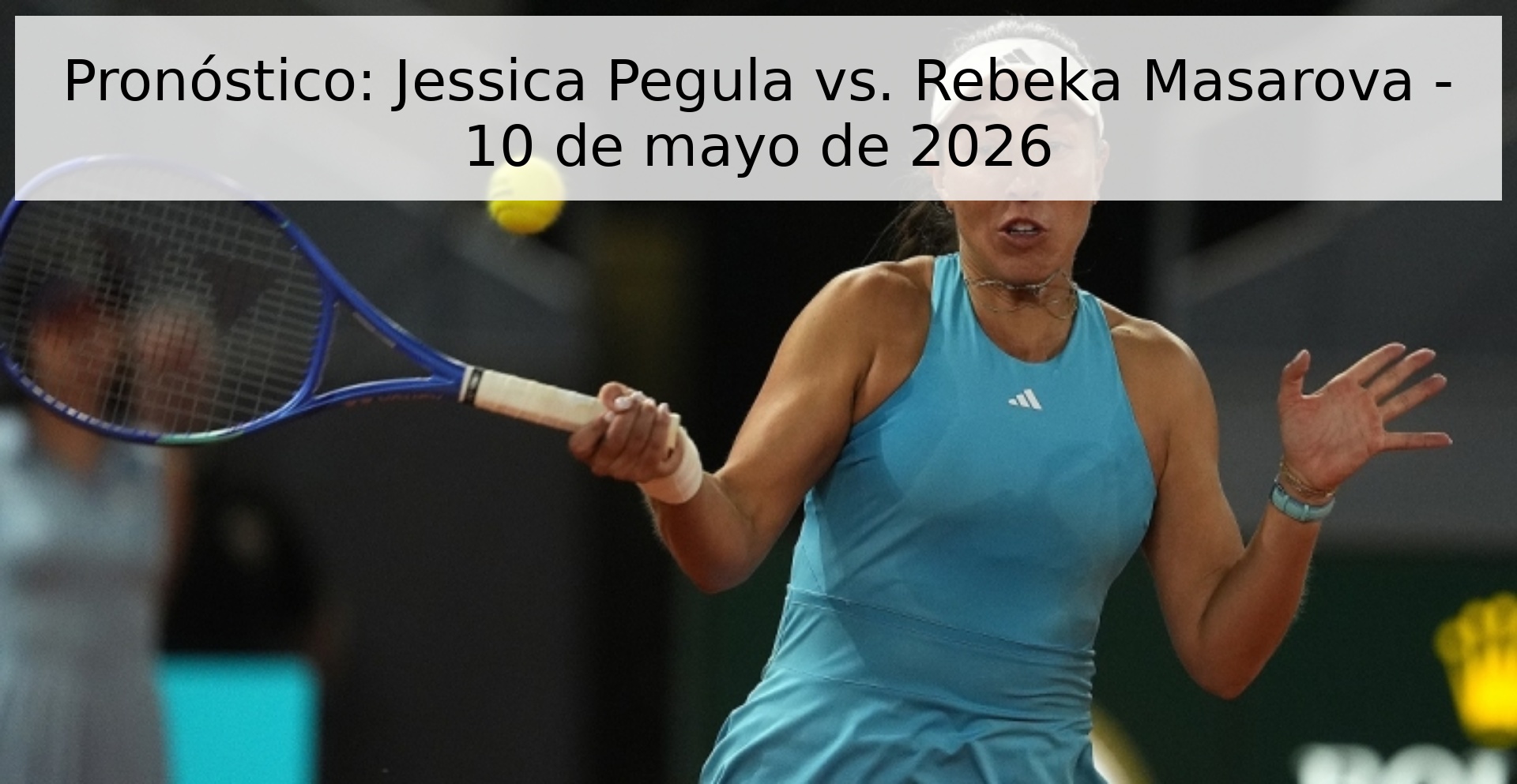 Pronóstico: Jessica Pegula vs. Rebeka Masarova - 10 de mayo de 2026