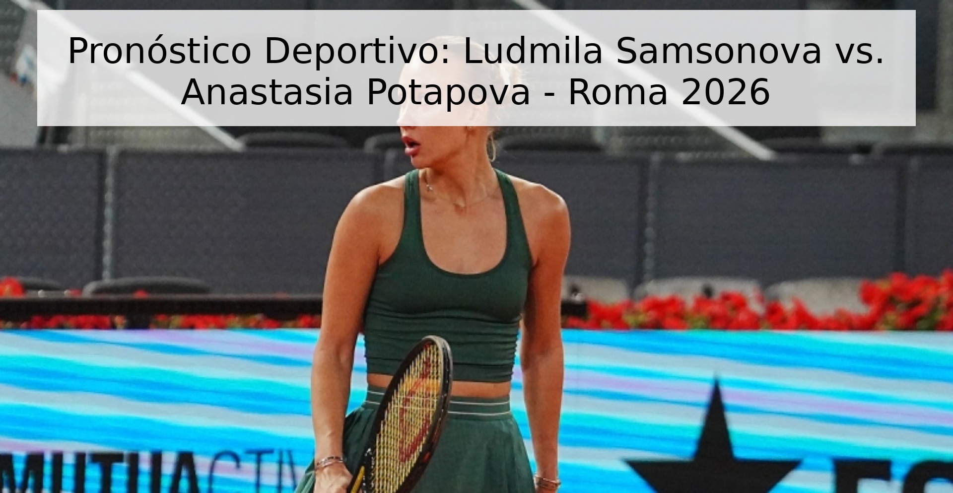Pronóstico Deportivo: Ludmila Samsonova vs. Anastasia Potapova - Roma 2026