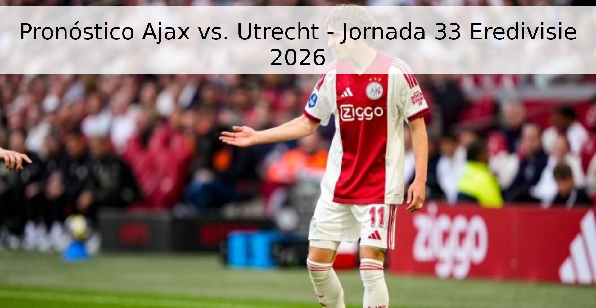 Pronóstico Ajax vs. Utrecht - Jornada 33 Eredivisie 2026