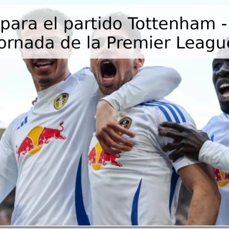 Pronóstico para el partido Tottenham – Leeds, 36ª jornada de la Premier League