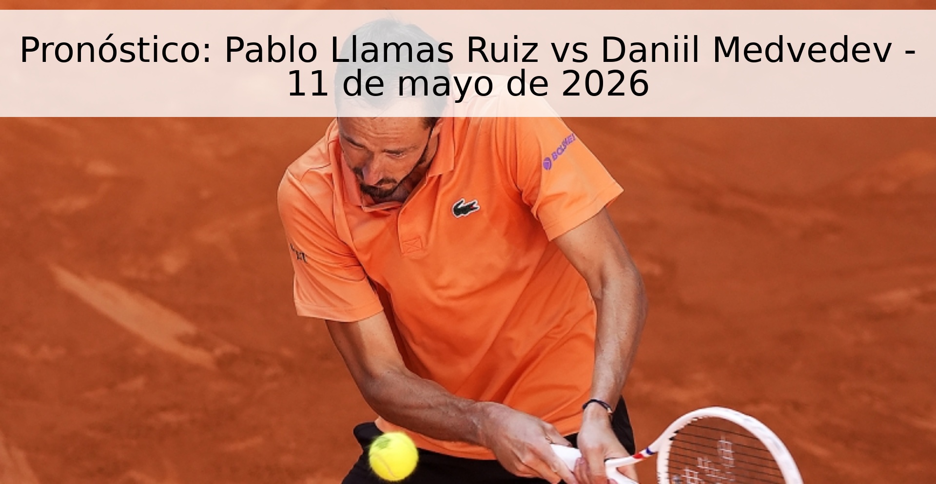Pronóstico: Pablo Llamas Ruiz vs Daniil Medvedev - 11 de mayo de 2026