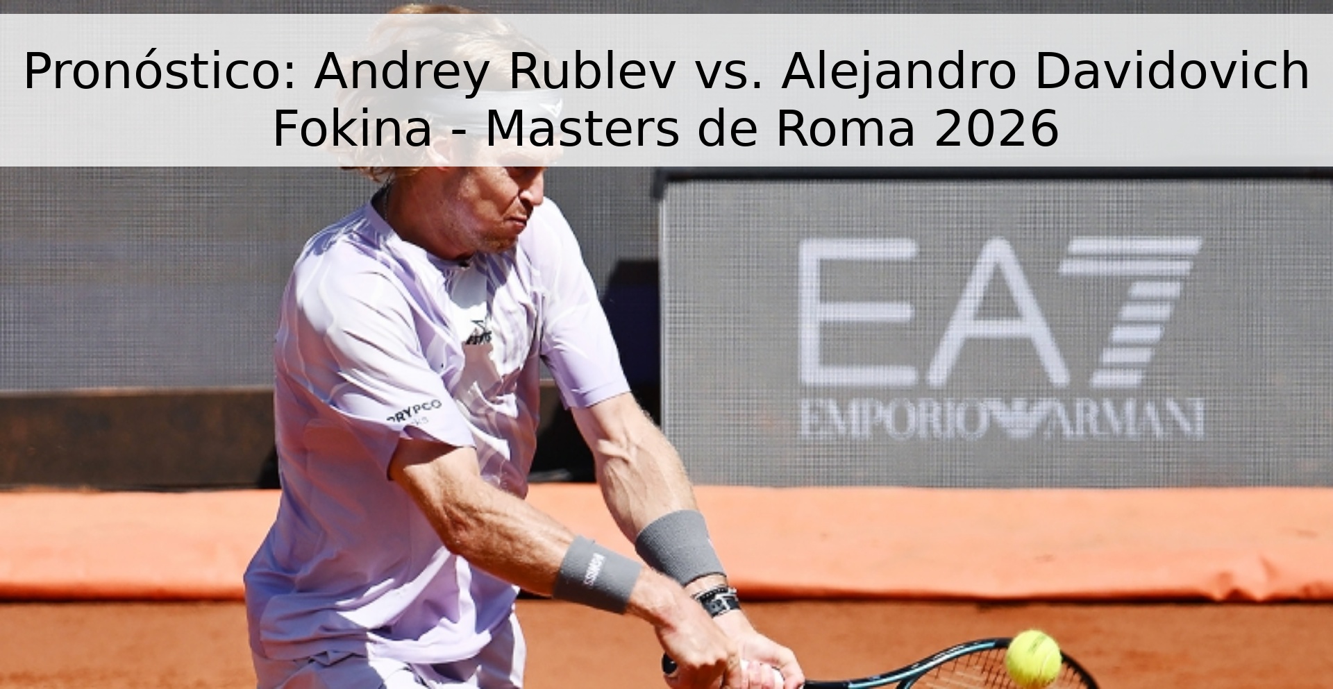 Pronóstico: Andrey Rublev vs. Alejandro Davidovich Fokina - Masters de Roma 2026