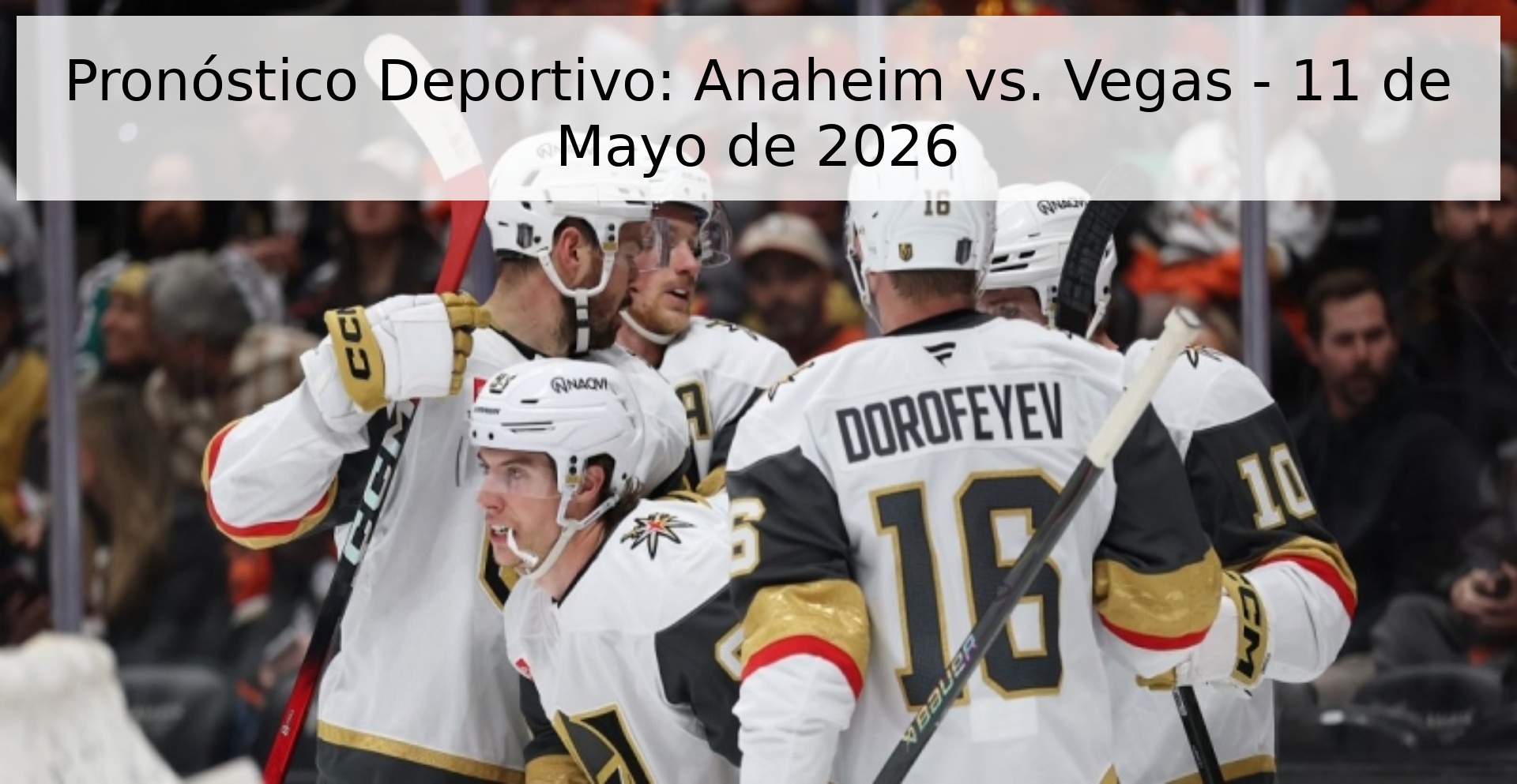 Pronóstico Deportivo: Anaheim vs. Vegas - 11 de Mayo de 2026
