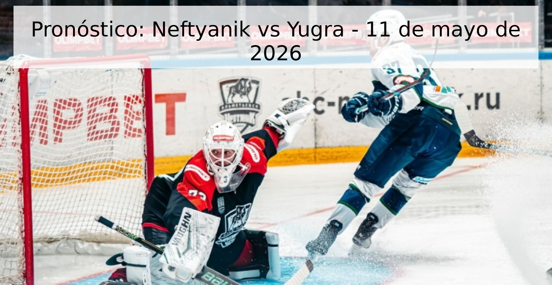 Pronóstico: Neftyanik vs Yugra - 11 de mayo de 2026 Pronóstico: Neftyanik vs Yugra - 11 de mayo de 2026