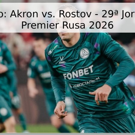 Pronóstico: Akron vs. Rostov – 29ª Jornada Liga Premier Rusa 2026