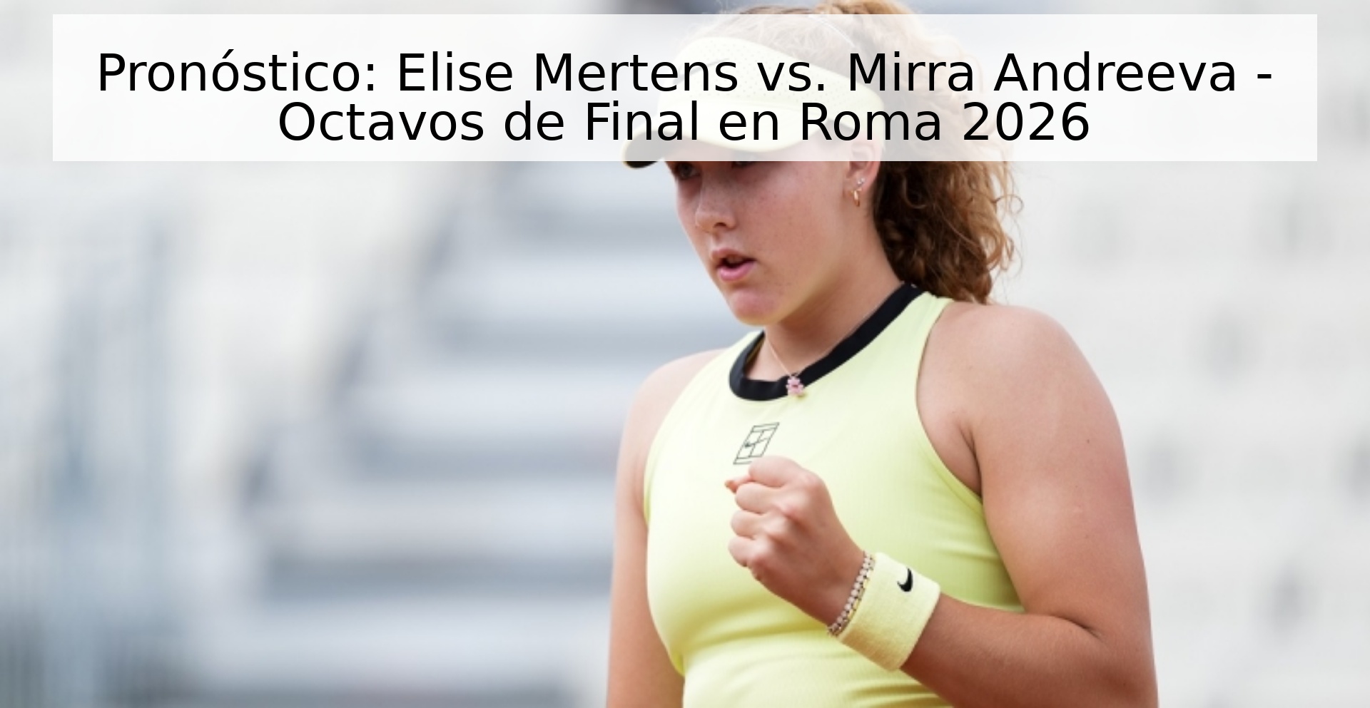 Pronóstico: Elise Mertens vs. Mirra Andreeva - Octavos de Final en Roma 2026