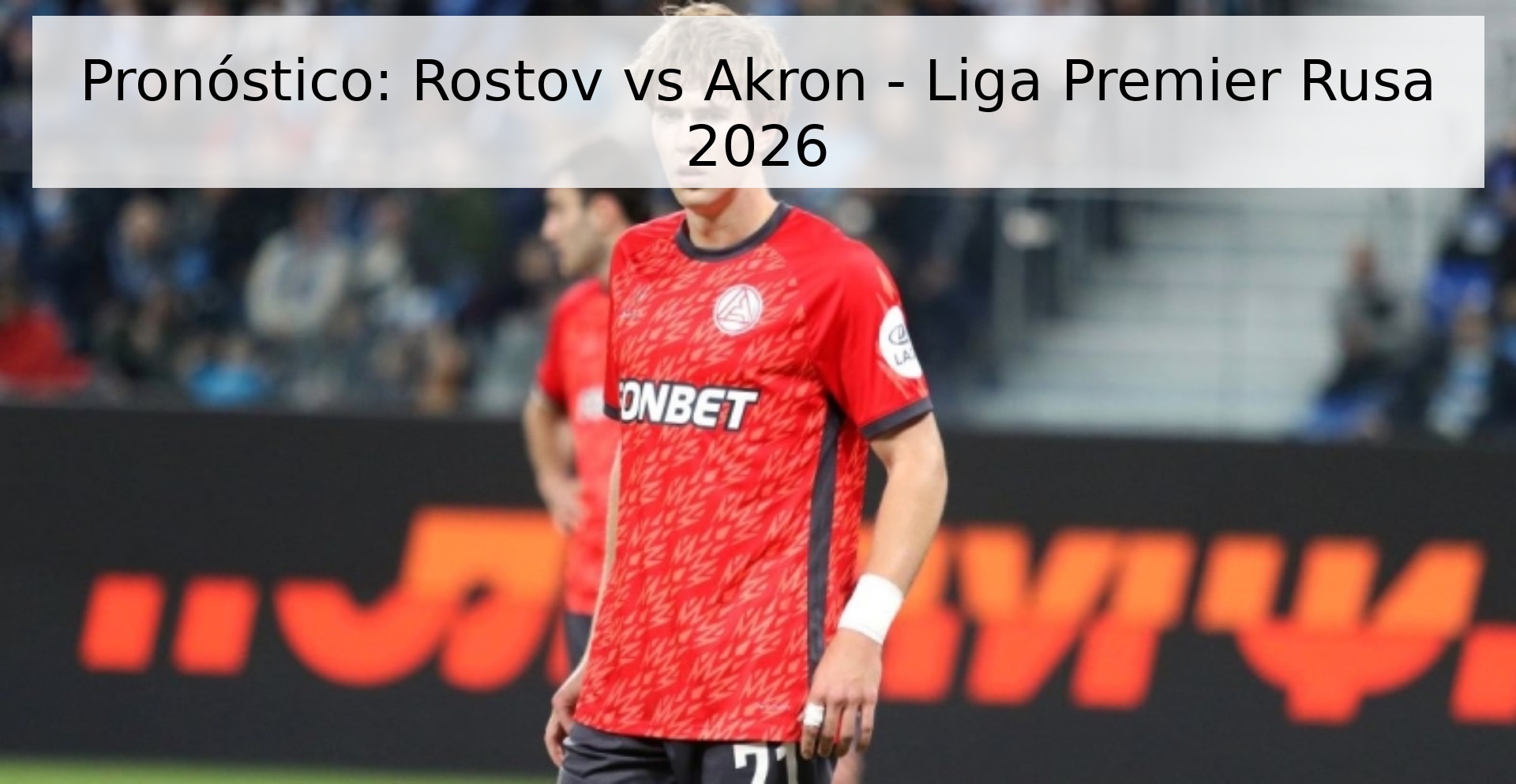 Pronóstico: Rostov vs Akron - Liga Premier Rusa 2026