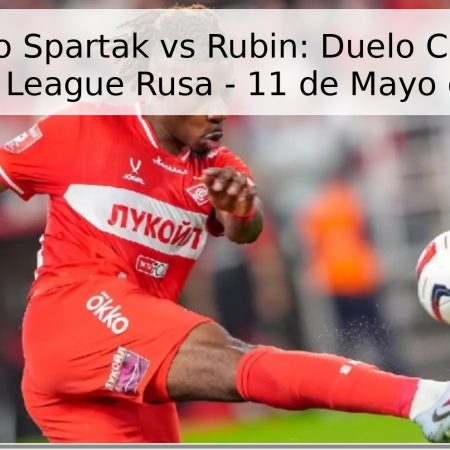 Pronóstico Spartak vs Rubin: Duelo Clave en la Premier League Rusa – 11 de Mayo de 2026