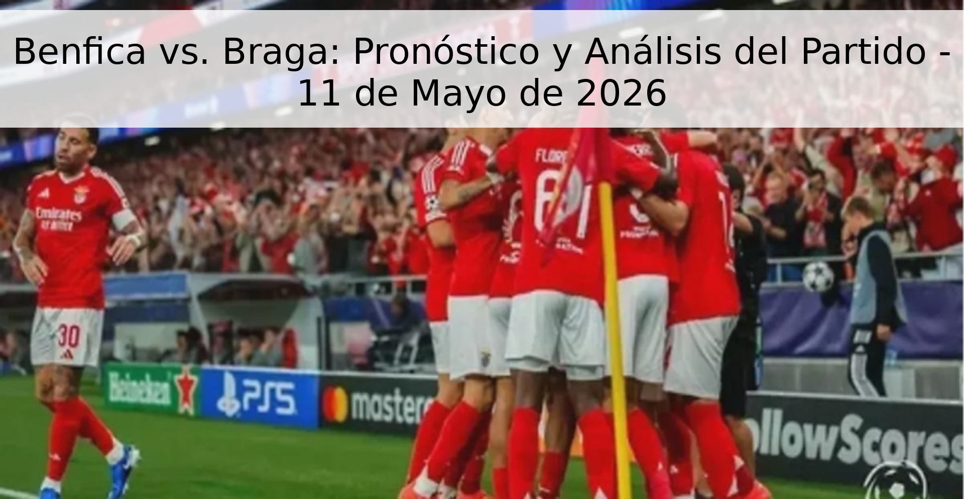 Benfica vs. Braga: Pronóstico y Análisis del Partido - 11 de Mayo de 2026 Benfica vs. Braga: Pronóstico y Análisis del Partido - 11 de Mayo de 2026