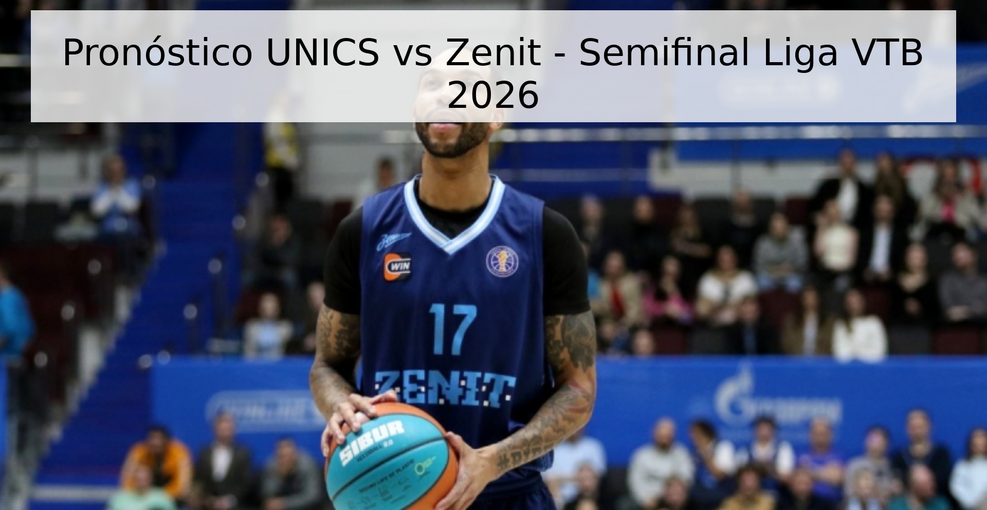 Pronóstico UNICS vs Zenit - Semifinal Liga VTB 2026