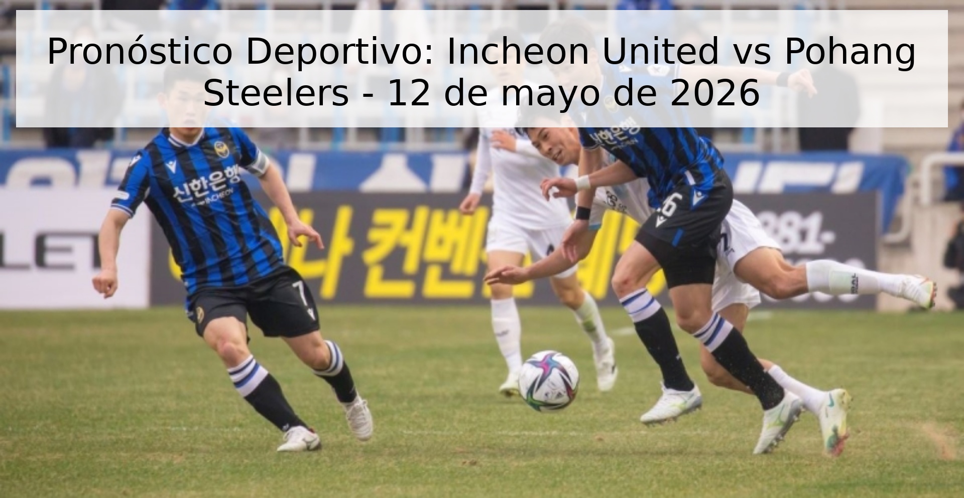 Pronóstico Deportivo: Incheon United vs Pohang Steelers - 12 de mayo de 2026