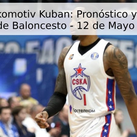CSKA vs Lokomotiv Kuban: Pronóstico y Análisis del Partido de Baloncesto – 12 de Mayo de 2026