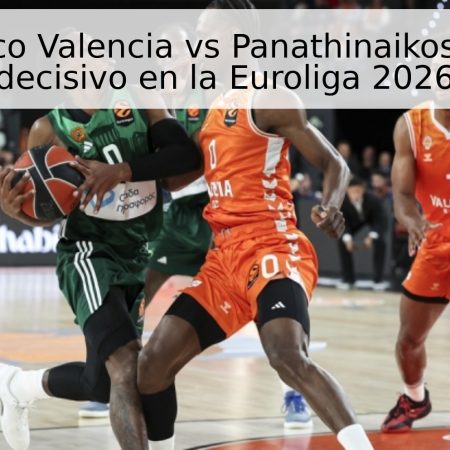Pronóstico Valencia vs Panathinaikos: Partido decisivo en la Euroliga 2026