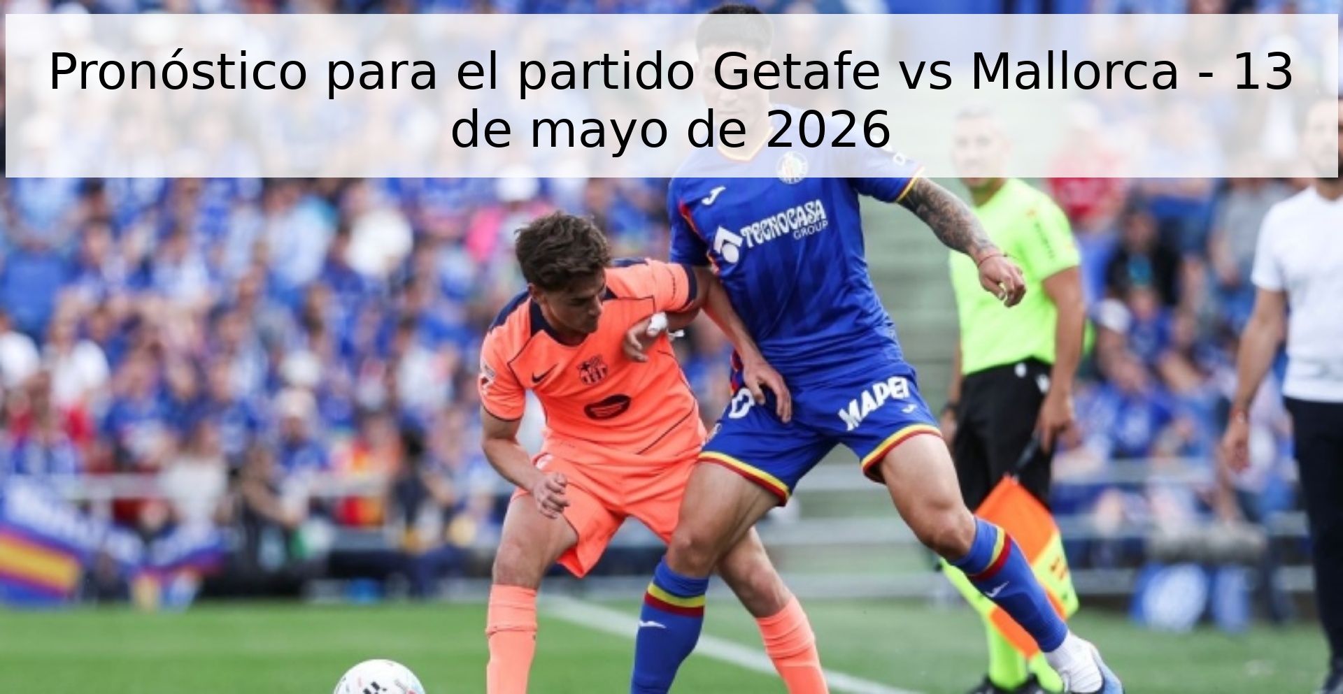 Pronóstico para el partido Getafe vs Mallorca - 13 de mayo de 2026