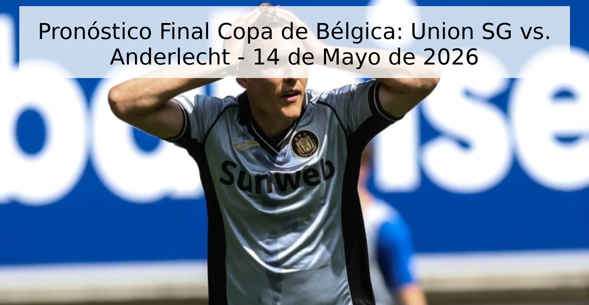 Pronóstico Final Copa de Bélgica: Union SG vs. Anderlecht - 14 de Mayo de 2026 Pronóstico Final Copa de Bélgica: Union SG vs. Anderlecht - 14 de Mayo de 2026