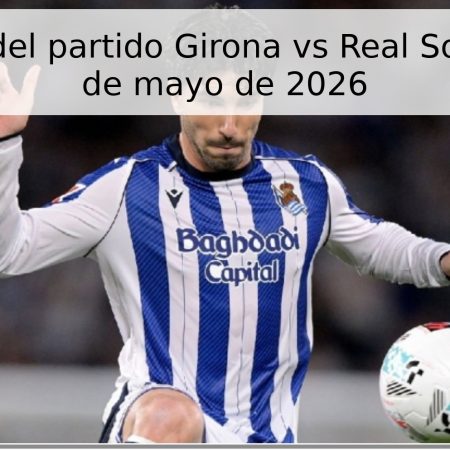 Pronóstico del partido Girona vs Real Sociedad – 14 de mayo de 2026