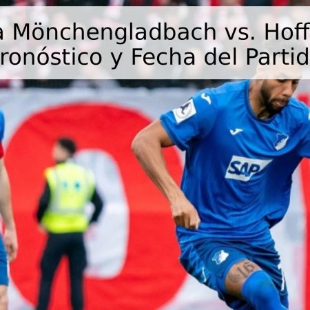 Borussia Mönchengladbach vs. Hoffenheim: Pronóstico y Fecha del Partido