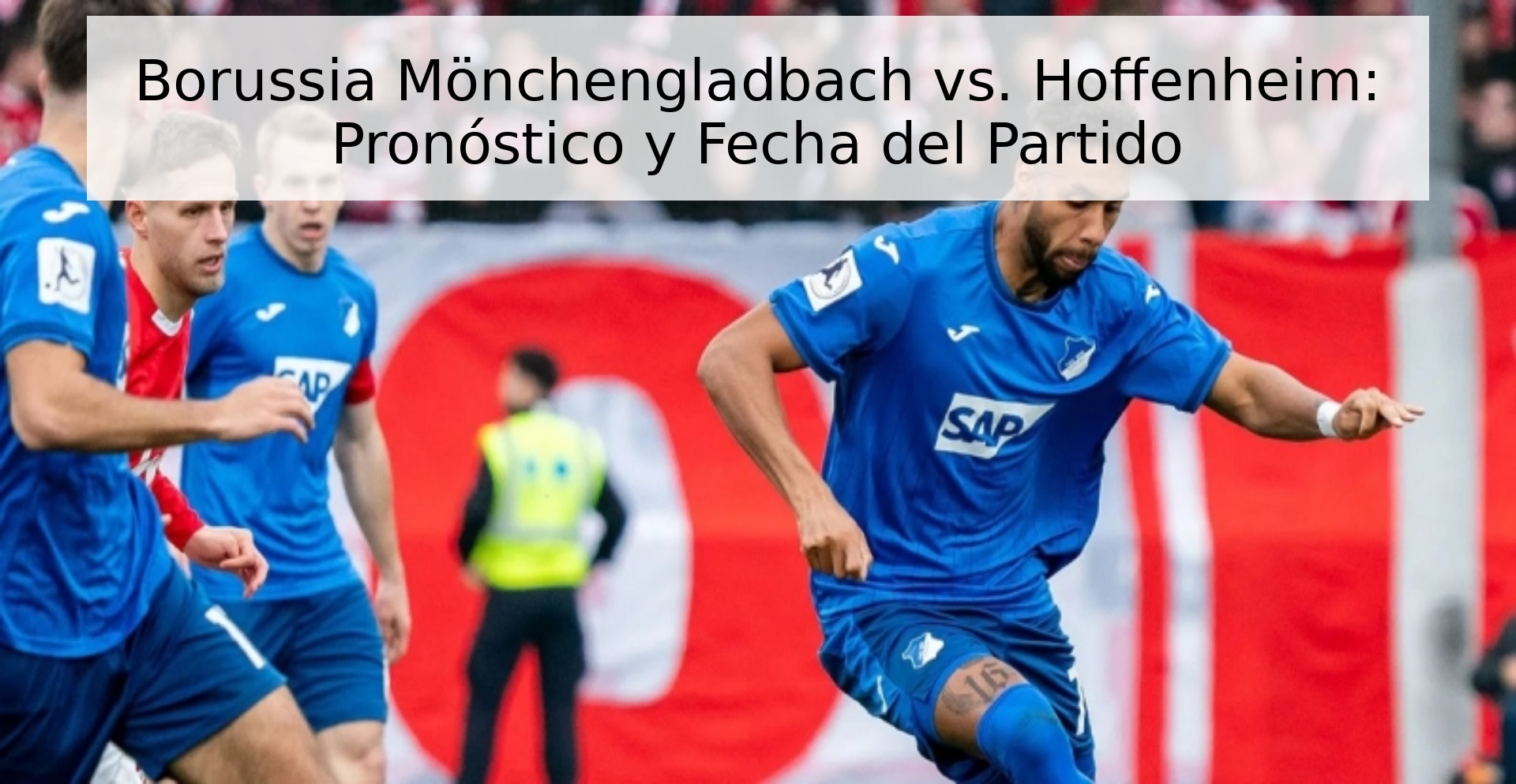 Borussia Mönchengladbach vs. Hoffenheim: Pronóstico y Fecha del Partido
