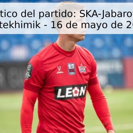 Pronóstico del partido: SKA-Jabarovsk vs. Neftekhimik – 16 de mayo de 2026