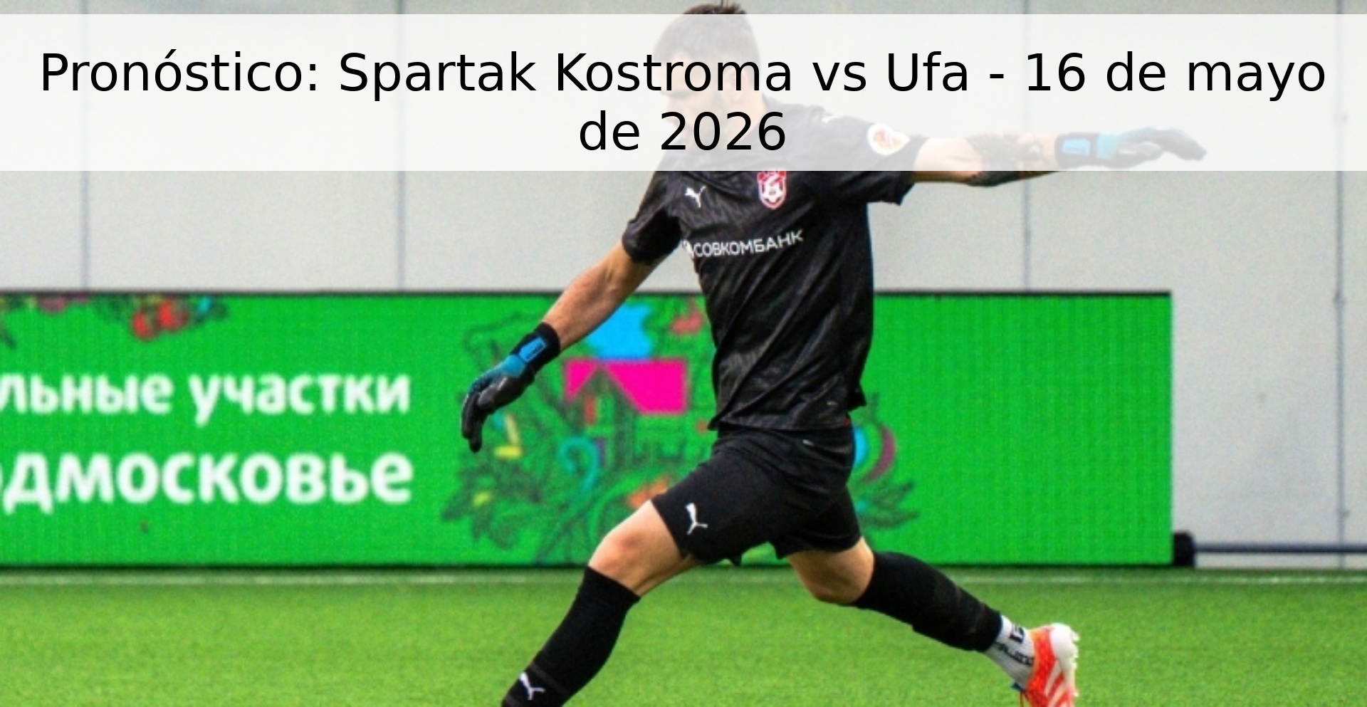 Pronóstico: Spartak Kostroma vs Ufa - 16 de mayo de 2026 Pronóstico: Spartak Kostroma vs Ufa - 16 de mayo de 2026