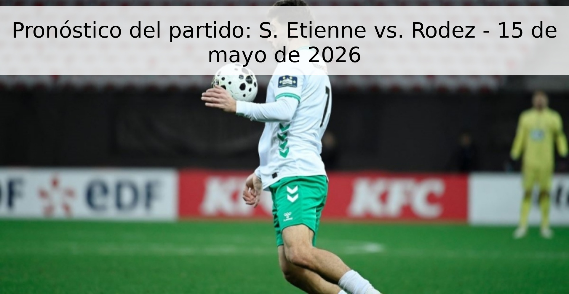 Pronóstico del partido: S. Etienne vs. Rodez - 15 de mayo de 2026