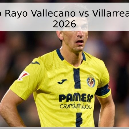 Pronóstico Rayo Vallecano vs Villarreal – La Liga 2026