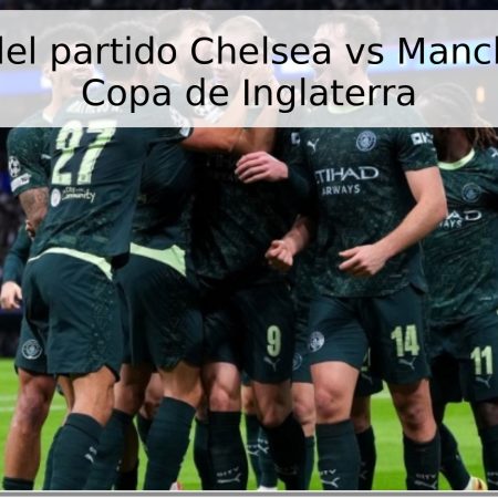 Pronóstico del partido Chelsea vs Manchester City – Copa de Inglaterra
