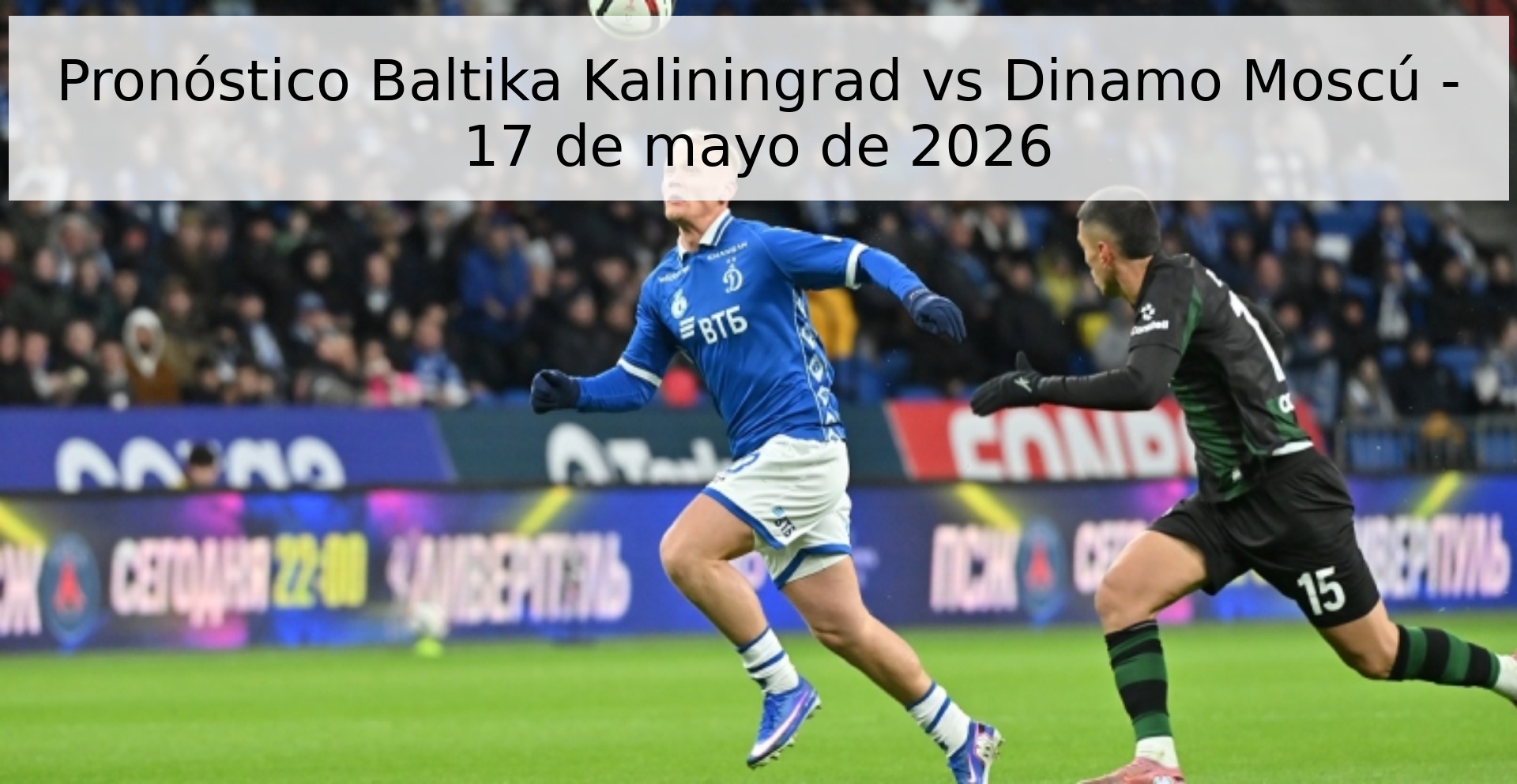Pronóstico Baltika Kaliningrad vs Dinamo Moscú - 17 de mayo de 2026