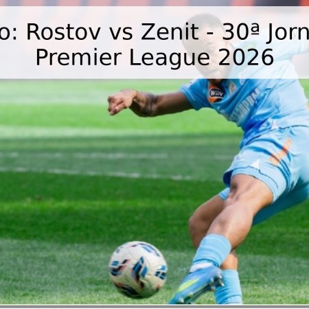 Pronóstico: Rostov vs Zenit – 30ª Jornada de la Premier League 2026