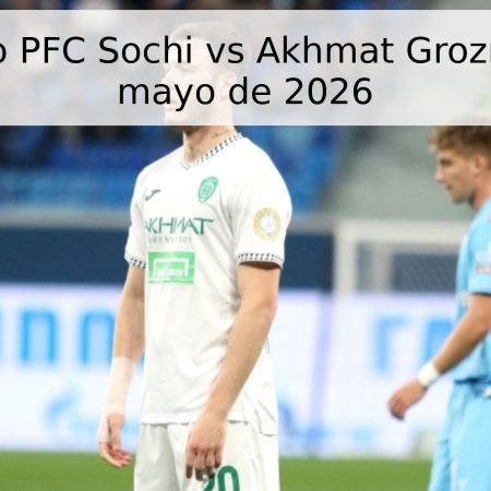 Pronóstico PFC Sochi vs Akhmat Grozny – 17 de mayo de 2026