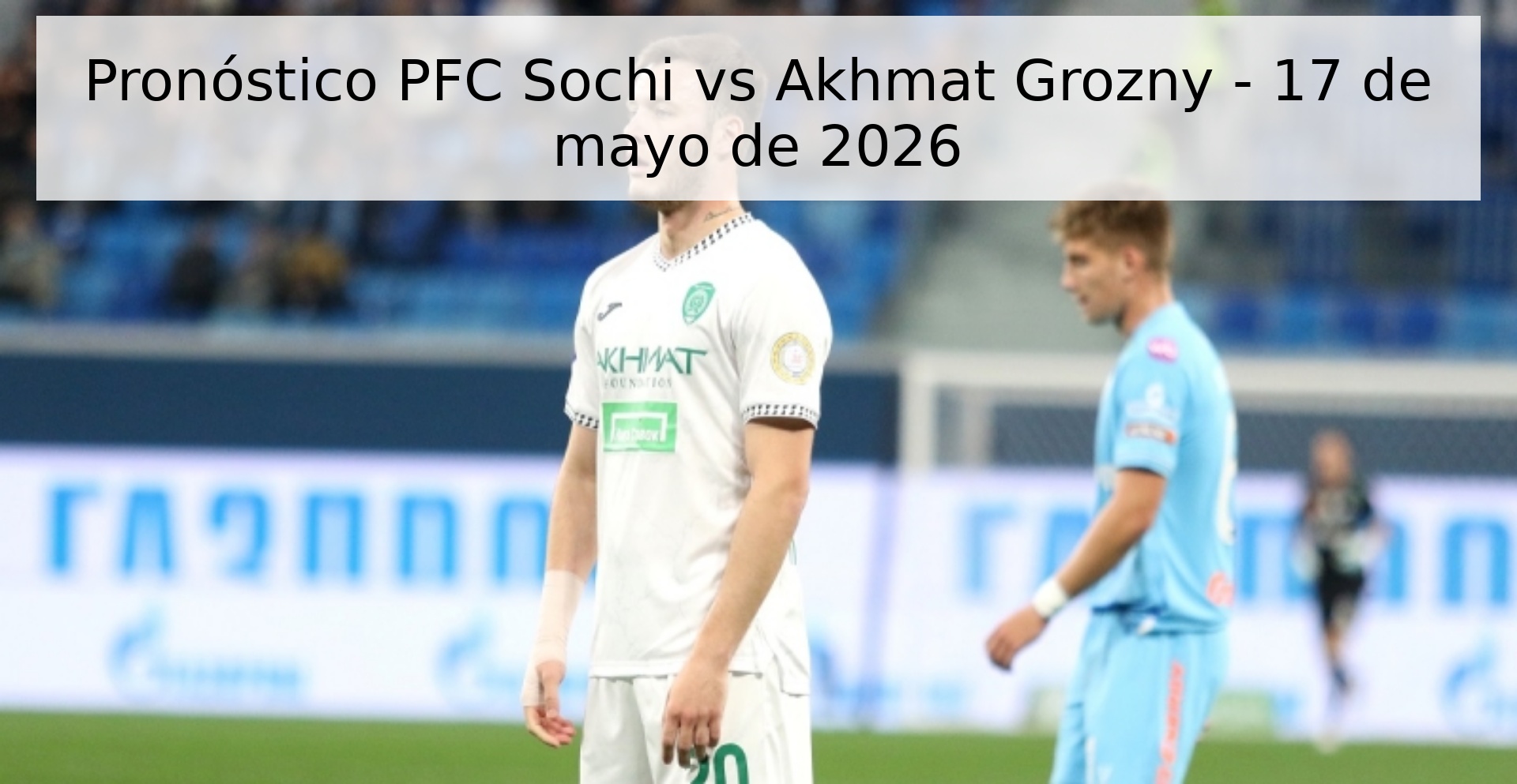 Pronóstico PFC Sochi vs Akhmat Grozny - 17 de mayo de 2026