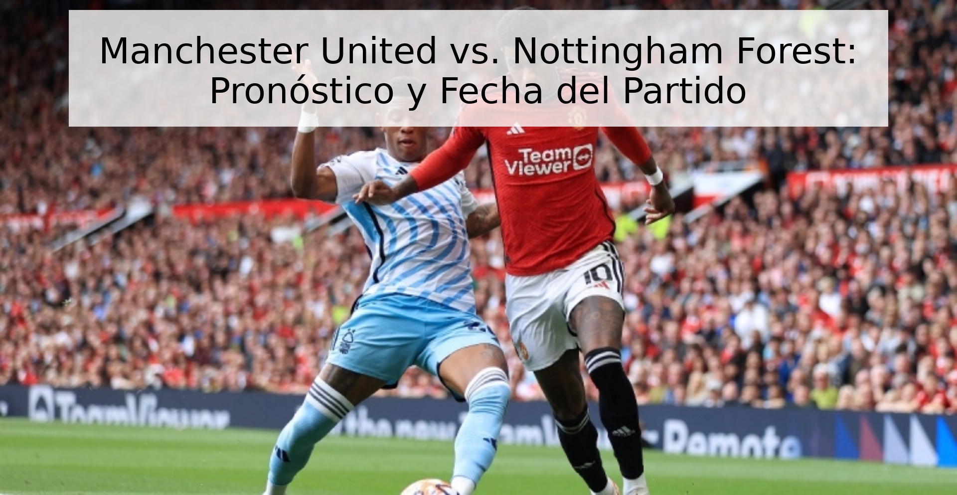 Manchester United vs. Nottingham Forest: Pronóstico y Fecha del Partido