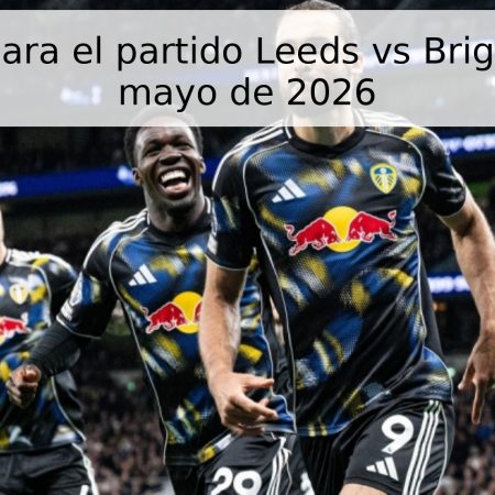 Pronóstico para el partido Leeds vs Brighton – 17 de mayo de 2026