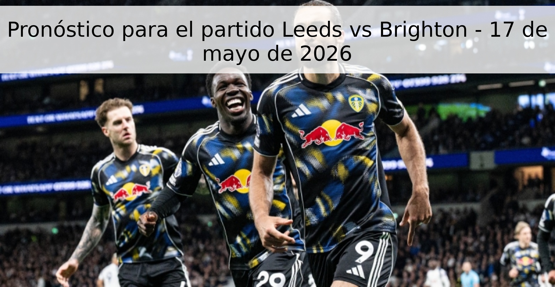 Pronóstico para el partido Leeds vs Brighton - 17 de mayo de 2026