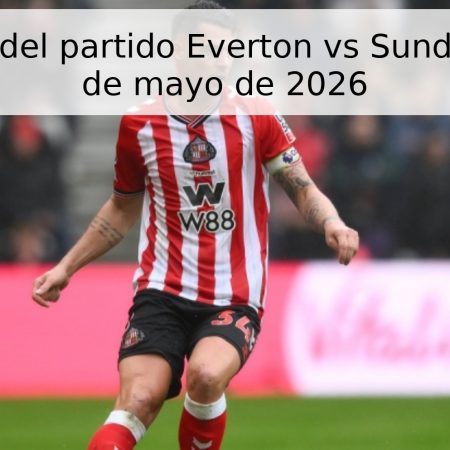 Pronóstico del partido Everton vs Sunderland – 17 de mayo de 2026
