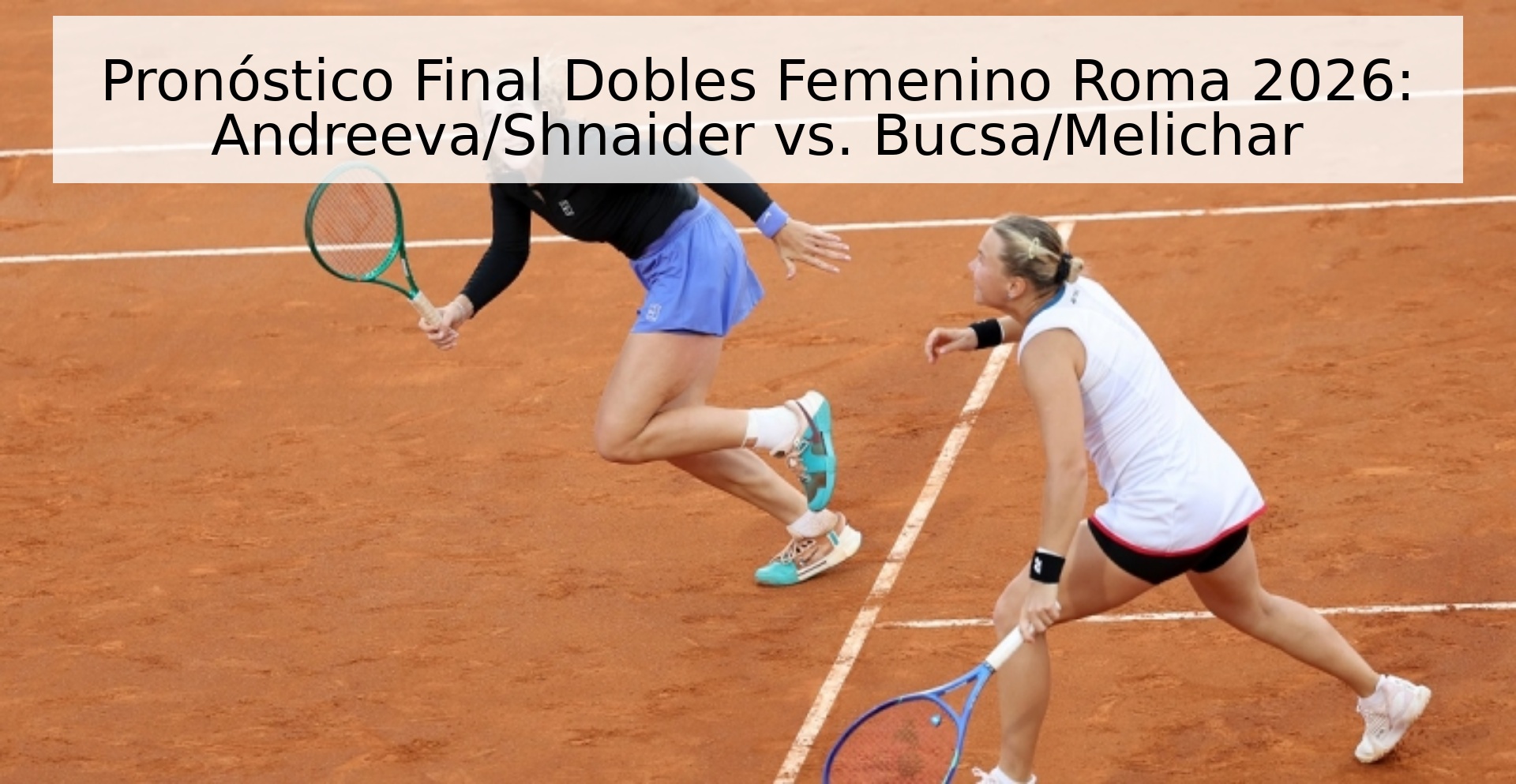 Pronóstico Final Dobles Femenino Roma 2026: Andreeva/Shnaider vs. Bucsa/Melichar