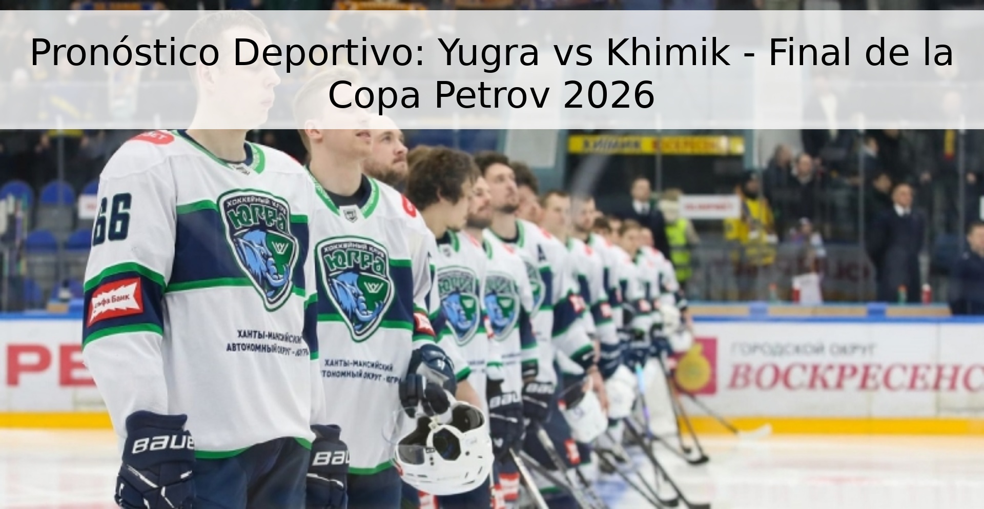 Pronóstico Deportivo: Yugra vs Khimik - Final de la Copa Petrov 2026