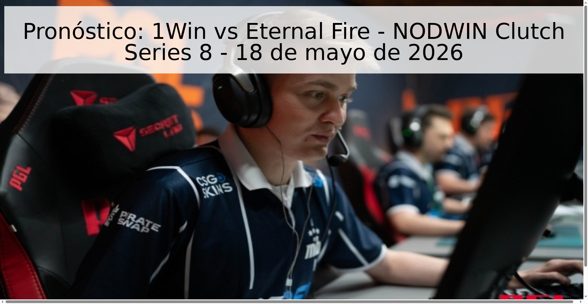 Pronóstico: 1Win vs Eternal Fire - NODWIN Clutch Series 8 - 18 de mayo de 2026